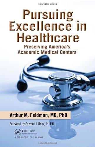 Pursuing Excellence In Healthcare Preserving Americas Academic Medical Centers 1st Edition Arthur M Feldman