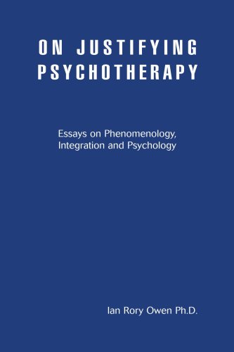 On Justifying Psychotherapy Essays On Phenomenology Integration And Psychology Ian Owen