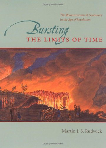 Bursting The Limits Of Time The Reconstruction Of Geohistory In The Age Of Revolution 1st Edition Martin J S Rudwick