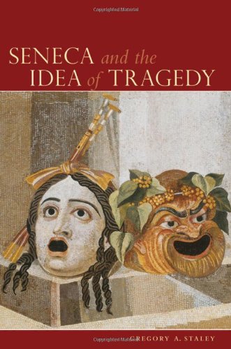 Seneca And The Idea Of Tragedy Gregory A Staley