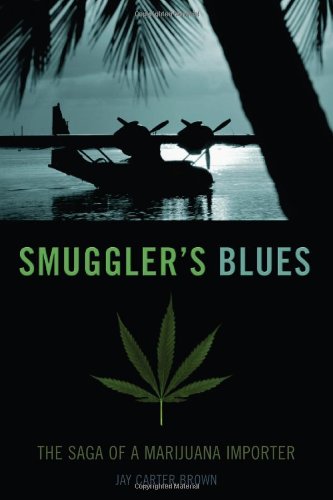 Smugglers Blues The Saga Of A Marijuana Importer Jay Carter Brown