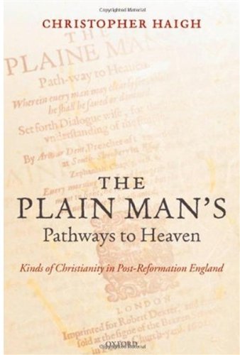 The Plain Mans Pathways To Heaven Kinds Of Christianity In Postreformation England 15701640 Christopher Haigh