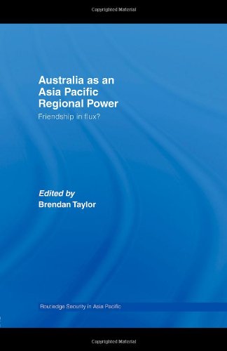Australia As An Asiapacific Regional Power Friendships In Flux 1st Edition Brendan Taylor