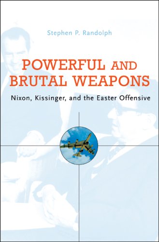 Powerful And Brutal Weapons Nixon Kissinger And The Easter Offensive 1st Edition Stephen P Randolph