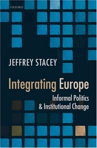 Integrating Europe Informal Politics And Institutional Change Jeffrey Stacey