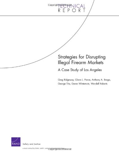 Strategies For Disrupting Illegal Firearms Markets A Case Study Of Los Angeles Greg Ridgeway