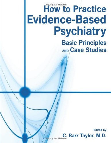 How To Practice Evidencebased Psychiatry Basic Principles And Case Studies 1st Edition C Barr Taylor
