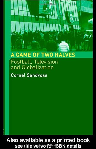 A Game Of Two Halves Football Fandom Television And Globalisation 1st Edition Cornel Sandvoss