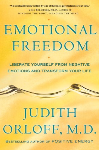 Emotional Freedom Liberate Yourself From Negative Emotions And Transform Your Life Judith Orloff