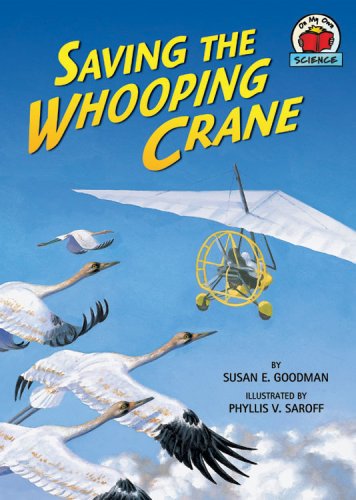 Saving The Whooping Crane Susan E Goodman Phyllis V Saroff