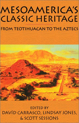 Mesoamericas Classic Heritage From Teotihuacan To The Aztecs David Carrasco