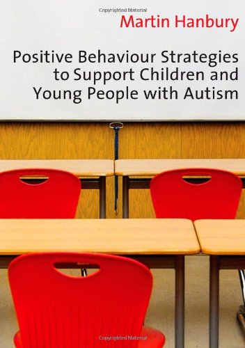 Positive Behaviour Strategies To Support Children Young People With Autism 1st Edition Martin Hanbury