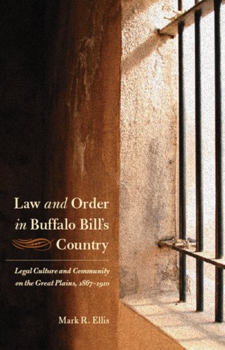 Law And Order In Buffalo Bills Country Legal Culture And Community On The Great Plains 18671910 Mark R Ellis