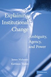 Explaining Institutional Change Ambiguity Agency And Power 1st Edition James Mahoney