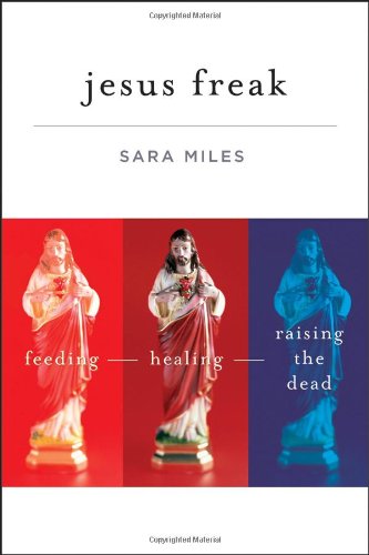 Jesus Freak Feeding Healing Raising The Dead Sara Miles
