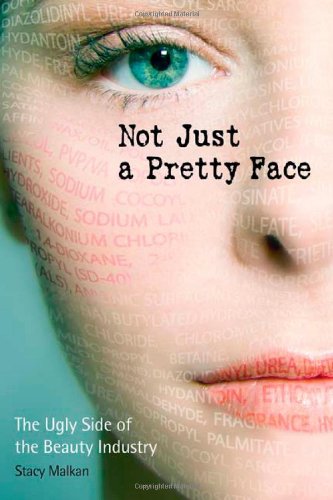 Not Just A Pretty Face The Ugly Side Of The Beauty Industry 1st Edition Stacy Malkan