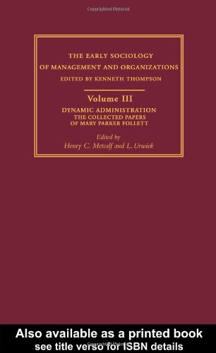 Early Sociology Of Management And Organizations Dynamic Administration The Collected Papers Of Mary Parker Follett Reprint Henry C Metcalf
