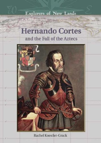 Hernando Cortes And The Fall Of The Aztecs Rachel A Koestlergrack