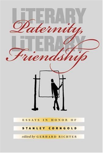 Literary Paternity Literary Friendship Essays In Honor Of Stanley Corngold Gerhard Ed Richter