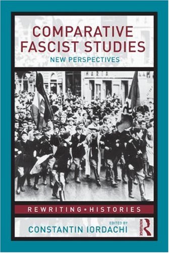 Comparative Fascist Studies New Perspectives 1st Edition Constantin Iordachi