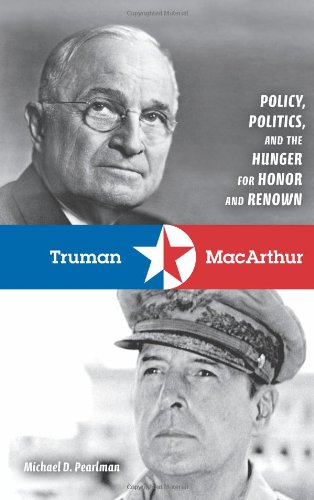 Truman And Macarthur Policy Politics And The Hunger For Honor And Renown Michael D Pearlman