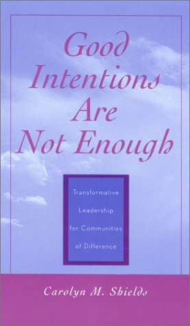 Good Intentions Are Not Enough Transformative Leadership For Communities Of Difference Carolyn M Shields