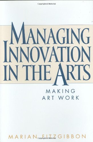 Managing Innovation In The Arts Making Art Work Marian Fitzgibbon