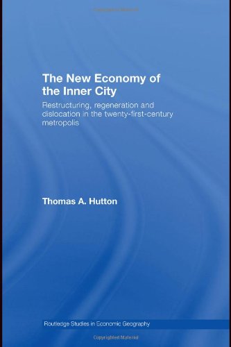 The New Economy Of The Inner City Restructuring Regeneration And Dislocation In The 21st Century Metropolis Thomas A Hutton