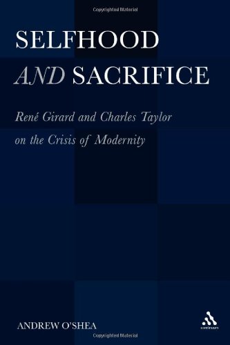 Selfhood And Sacrifice Ren Girard And Charles Taylor On The Crisis Of Modernity Andrew Oshea