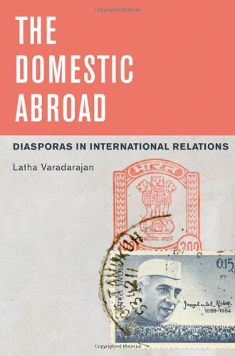 The Domestic Abroad Diasporas In International Relations Latha Varadarajan