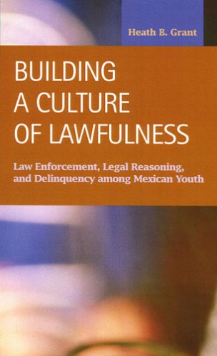 Building A Culture Of Lawfulness Law Enforcement Legal Reasoning And Deliquency Among Mexican Youth Heath B Grant