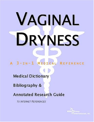 Vaginal Dryness A Medical Dictionary Bibliography And Annotated Research Guide To Internet References Icon Health Publications