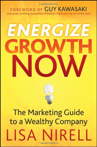 Energize Growth Now The Marketing Guide To A Wealthy Company 1st Edition Lisa Nirell