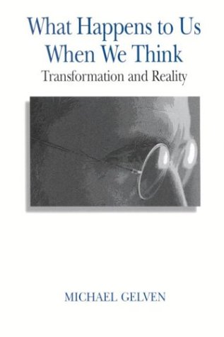 What Happens To Us When We Think Transformation And Reality Michael Gelven