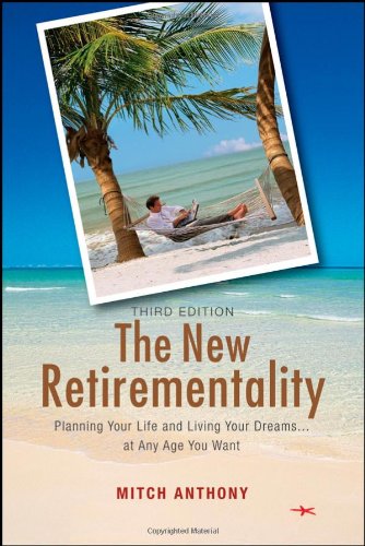 The New Retirementality Planning Your Life And Living Your Dreamsat Any Age You Want 3rd Edition Mitch Anthony