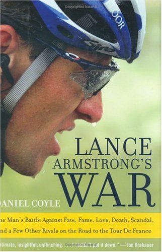 Lance Armstrongs War One Mans Battle Against Fate Fame Love Death Scandal And A Few Other Rivals On The Road To The Tour De France First Edition Daniel Coyle