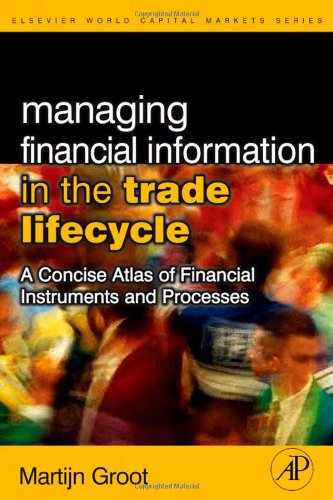 Managing Financial Information In The Trade Lifecycle A Concise Atlas Of Financial Instruments And Processes Martijn Groot