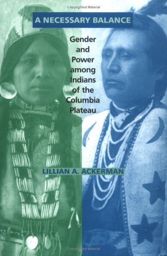 A Necessary Balance Gender And Power Among Indians Of The Columbia Plateau The Civilisation Of The American Indian Series Vol 246 Lillian A Ackerman