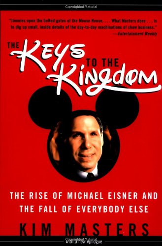 Keys To The Kingdom The Rise Of Michael Eisner And The Fall Of Everybody Else Kim Masters