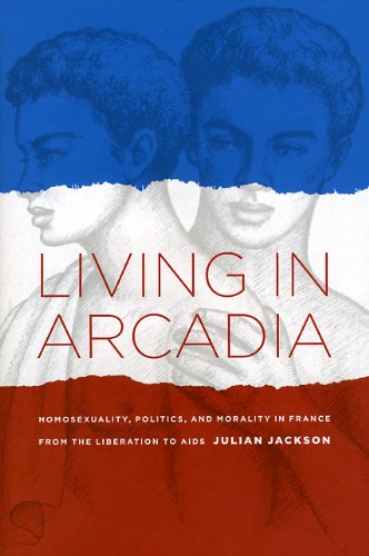 Living In Arcadia Homosexuality Politics And Morality In France From The Liberation To Aids Julian Jackson