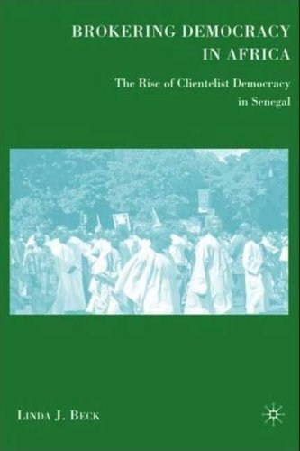 Brokering Democracy In Africa The Rise Of Clientelist Democracy In Senegal Linda J Beck