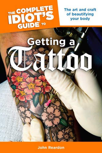 The Complete Idiots Guide To Getting A Tattoo John Reardon