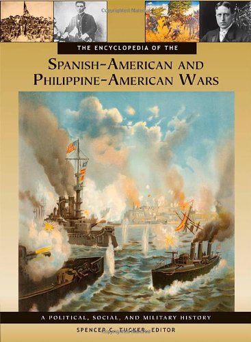 The Encyclopedia Of The Spanishamerican And Philippineamerican Wars A Political Social And Military History 3 Volumes Spencer C Tucker