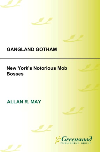 Gangland Gotham New Yorks Notorious Mob Bosses Allan R May