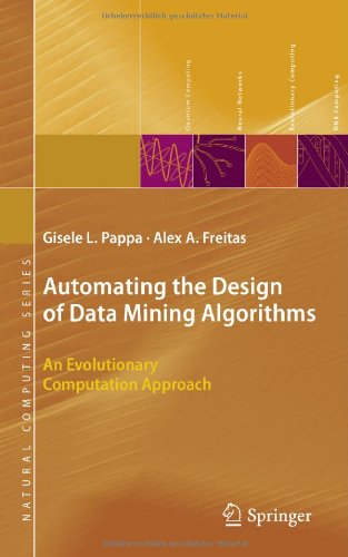 Automating The Design Of Data Mining Algorithms An Evolutionary Computation Approach 1st Edition Gisele L Pappa