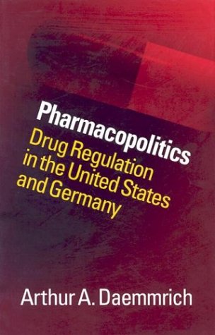 Pharmacopolitics Drug Regulation In The United States And Germany 1st Edition Arthur A Daemmrich