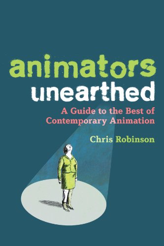 Animators Unearthed A Guide To The Best Of Contemporary Animation Chris Robinson