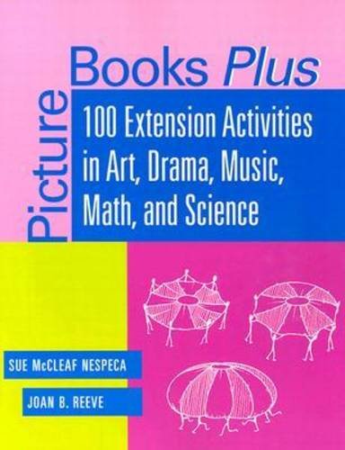 Picture Books Plus 100 Extension Activities In Art Drama Music Math And Science Sue Mccleaf Nespeca
