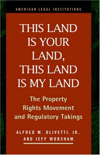 This Land Is Your Land This Land Is My Land The Property Rights Movement And Regulatory Takings Alfred M Olivetti