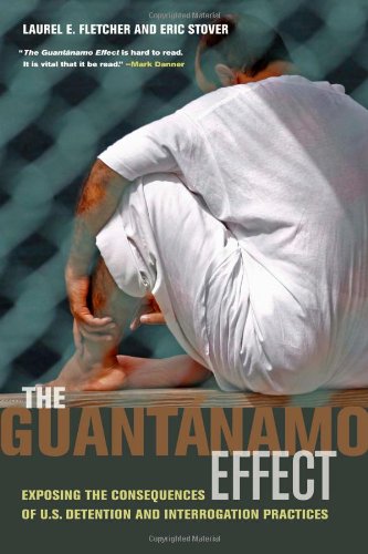 The Guantnamo Effect Exposing The Consequences Of Us Detention And Interrogation Practices 1st Edition Laurel E Fletcher
